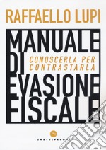 Manuale di evasione fiscale. Conoscerla per contrastarla libro