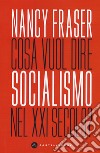 Cosa vuol dire socialismo nel XXI secolo? libro di Fraser Nancy