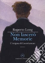 Non lascerò memorie. L'enigma di Lautréamont libro