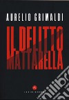 Il delitto Mattarella libro di Grimaldi Aurelio