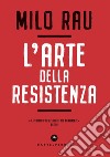 L'arte della resistenza libro di Rau Milo