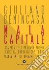 Mala capitale. Cosa resta della più grande inchiesta contro la criminalità capitolina? libro di Benincasa Giuliano