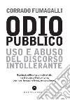 Odio pubblico. Uso e abuso del discorso intollerante libro