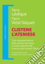 Clistene l'ateniese. Sulla rappresentazione dello spazio e del tempo in Grecia dalla fine del VI secolo alla morte di Platone libro