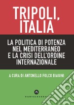 Tripoli, Italia. La politica di potenza nel Mediterraneo e la crisi dell'ordine internazionale libro