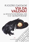 Va da Valona! La rivolta dei bersaglieri e le «giornate rosse» libro di Giacomini Ruggero