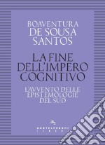 La fine dell'impero cognitivo. L'avvento delle epistemologie del Sud libro