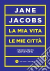 La mia vita, le mie città. Conversazione con Eleanor Wachtel libro di Jacobs Jane