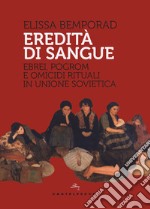 Eredità di sangue. Ebrei, pogrom e omicidi rituali in Unione Sovietica libro