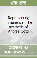 Representing immanence. The aesthetic of Andrea Gotti libro