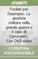 Fucilati per l'esempio. La giustizia militare nella grande guerra e il caso di Cercivento. Con DVD video libro