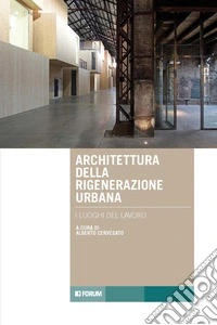 Architettura della rigenerazione urbana. I luoghi del lavoro libro