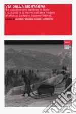 Via dalla montagna. «Lo spopolamento montano in Italia» (1932-1938) e la ricerca sull'area friulana di Michele Gortani e Giacomo Pittoni libro