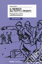 Il nemico su tutti i fronti. Propaganda e satira nella Grande Guerra. Con DVD video