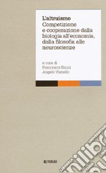 L'altruismo. Competizione e cooperazione dalla biologia all'economia, dalla filosofia alle neuroscienze libro