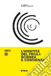 L'identità del Friuli: scienza e coscienza libro di Cressati Claudio