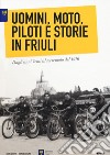 Uomini, moto, piloti e storie in Friuli. Dagli anni Venti al terremoto del 1976. Ediz. italiana e inglese libro