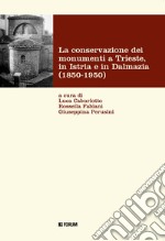 La conservazione dei monumenti a Trieste, in Istria e in Dalmazia 1850-1950