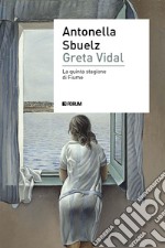 Greta Vidal. Una storia di passioni nella Fiume di D'Annunzio libro