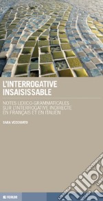 L'interrogative insaisissable. Notes lexico-grammaticales sur l'interrogative indirecte en français et en italien libro