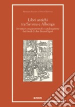 Libri antichi tra Savona e Albenga. Inventari cinquecenteschi e catalogazione dei fondi di due diocesi liguri libro