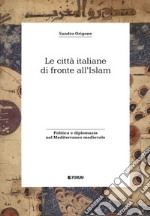 Le città italiane di fronte all'Islam. Politica e diplomazia nel Mediterraneo medievale libro