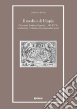 Il medico di Utopia. Giovanni Battista Rasario (1517-1578) traduttore e falsario di testi medici greci libro