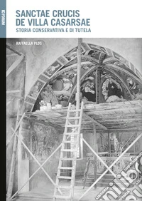 Sanctae Crucis de Villa Casarsae. Storia conservativa e di tutela libro