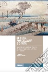 Di seta, porcellana e carta. Un itinerario nel Civico Museo d'Arte Orientale di Trieste libro