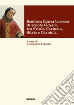 Scultura lignea barocca di scuola tedesca tra Friuli, Carinzia, Stiria e Carniola libro