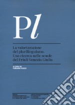 La valorizzazione del plurilinguismo. Una ricerca nelle scuole del Friuli Venezia Giulia libro