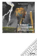 Il sogno e l'illusione. Cento anni di storia del Coro Polifonico di Ruda