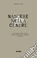 Nascere nella cenere. Le testimonianze delle ultime ostetriche condotte in Carnia libro