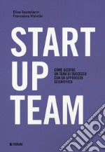 Startup team. Come gestire un team di successo con un approccio scientifico