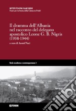 Il dramma dell'Albania nel racconto del delegato apostolico Leone G.B. Nigris (1938-1944) libro