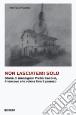 Non lasciatemi solo. Storia di monsignor Pietro Cocolin, il vescovo che voleva fare il parroco