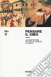 Pensare il cibo. L'alimentazione tra storia, scienza e cultura libro