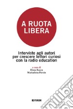 A ruota libera. Interviste agli autori per crescere lettori curiosi con la radio education libro