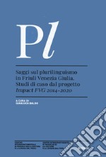 Saggi sul plurilinguismo in Friuli Venezia Giulia. Studi di caso dal progetto Impact FVG 2014-2020 libro