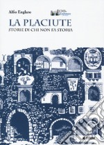 La placiute. Storie di chi non fa storia libro