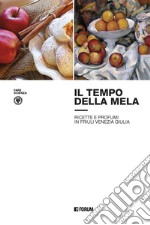 Il tempo della mela: ricette e profumi in Friuli Venezia Giulia libro