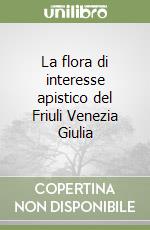 La flora di interesse apistico del Friuli Venezia Giulia libro