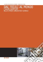 Dal Friuli al mondo. I valori identitari nello spazio linguistico globale libro