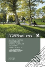 La verde bellezza. Guida ai parchi e giardini pubblici del Friuli Venezia Giulia. Ediz. italiana e inglese libro