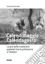 Calendimaggio. Calendagosto. Le più belle tradizioni popolari tra la primavera e l'estate libro