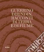 Guerrino Dirindin. Racconti di terra e di fiume. Ediz. illustrata libro