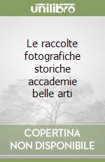 Le raccolte fotografiche storiche accademie belle arti libro