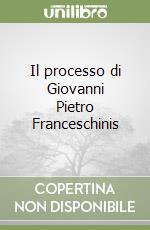 Il processo di Giovanni Pietro Franceschinis