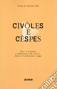 Civòles e cèspes. Orti e frutteti a Castelnovo del Friuli: dalle «rivindìcules» a oggi libro