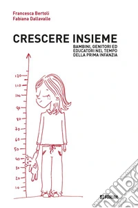 Crescere insieme. Bambini, genitori ed educatori nel tempo della prima infanzia libro